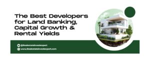 Read more about the article The Best Developers for Land Banking, Capital Growth & Rental Yields