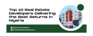 Read more about the article Top 10 Real Estate Developers Delivering the Best Returns in Nigeria