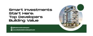 Read more about the article Smart Investments Start Here: Top Developers Building Value