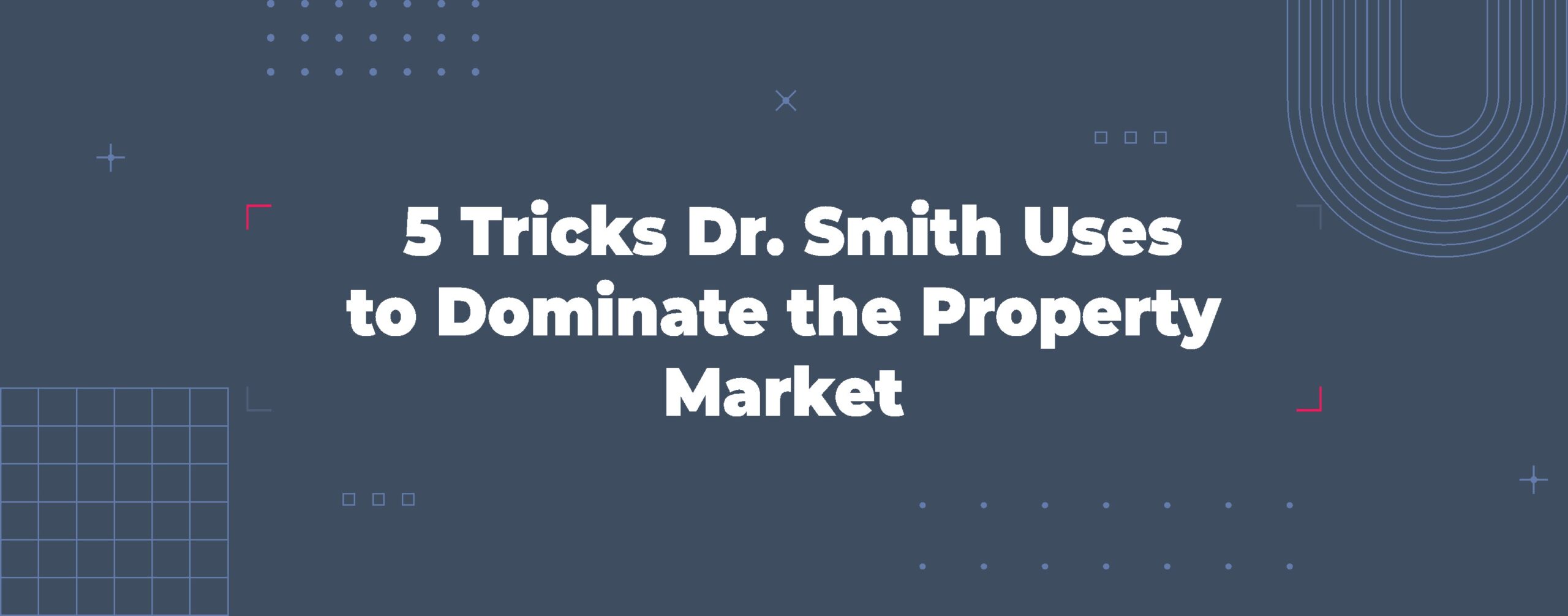 Read more about the article 5 Tricks Dr. Smith Uses to Dominate the Property Market