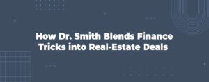 Read more about the article How Dr. Smith Blends Finance Tricks into Real-Estate Deals