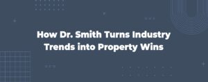 Read more about the article How Dr. Smith Turns Industry Trends into Property Wins