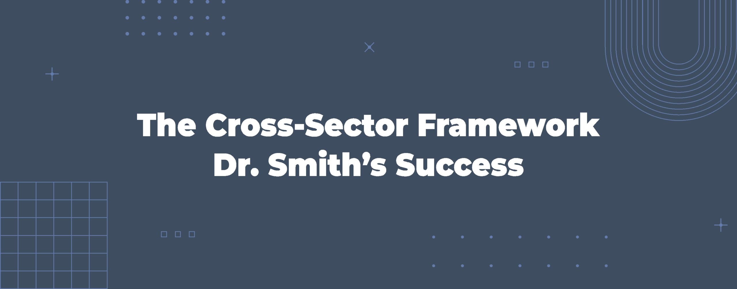 Read more about the article The Cross-Sector Framework Powering Dr. Smith’s Success