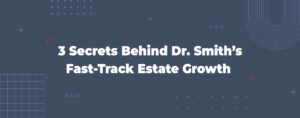 Read more about the article 3 Secrets Behind Dr. Smith’s Fast-Track Estate Growth
