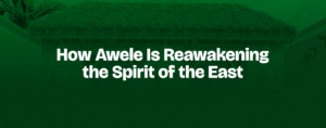 Read more about the article How Awele Is Reawakening the Spirit of the East