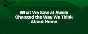 Read more about the article What We Saw at Awele Changed the Way We Think About Home