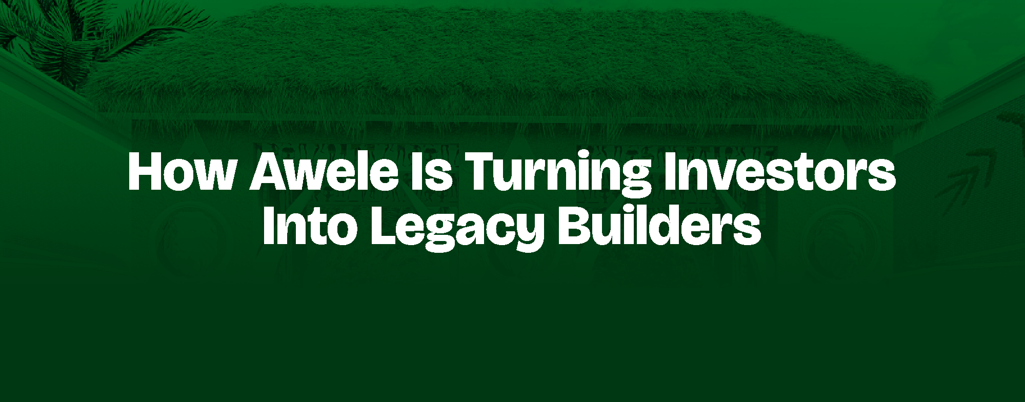 Read more about the article How Awele Is Turning Investors Into Legacy Builders
