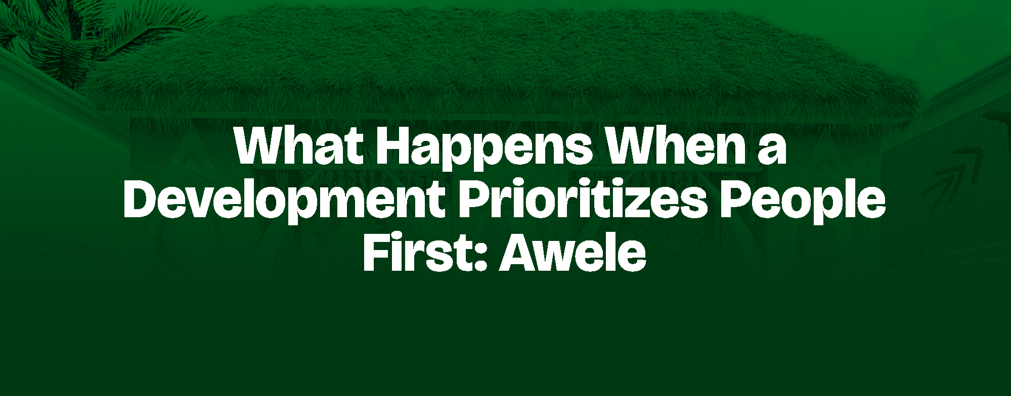 Read more about the article What Happens When a Development Prioritizes People First: Awele