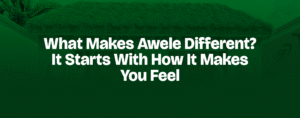 Read more about the article WHAT MAKES AWELE DIFFERENT? IT STARTS WITH HOW IT MAKES YOU FEEL